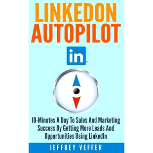 预订 LinkedOn Au*ilot: 10-Minutes a Day to Sales and Marketing Success by Getting More Leads and Opportunities Using L