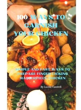 预订 100 Ways to Garnish Your Chicken: Simple and Fast Ways to Prepare Finger Licking Masterpiece Chicken: 9798858120568