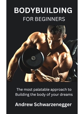 预订 Bodybuilding for Beginners: The most palatable approach to Building the body of your dreams: 9798325598500