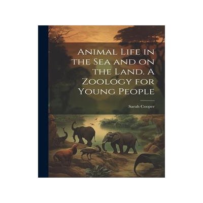 [预订]Animal Life in the sea and on the Land. A Zoology for Young People 9781021465689