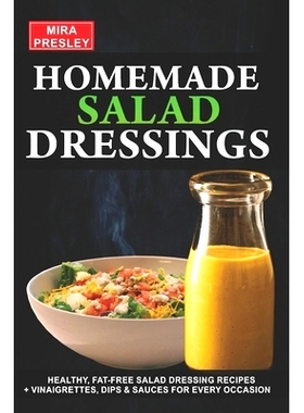 预订 Homemade Salad Dressings: Healthy, Fat-Free Salad Dressing Recipes + Vinaigrettes, Dips & Sauces For Every Occasion