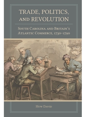 预订 Trade, Politics, and Revolution: South Carolina and Britain’s Atlantic Commerce, 1730-1790 贸易，政治和*：南卡罗来