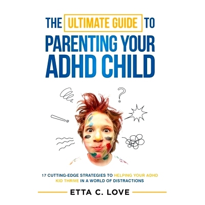 预订 The Ultimate Guide to Parenting Your ADHD Child: 17 Cutting-Edge Strategies to Helping Your ADHD Kid Thrive In a Wo