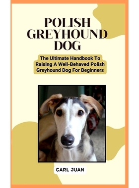 预订 Polish Greyhound Dog: The Ultimate Handbook To Raising A Well-Behaved Polish Greyhound Dog For Beginners: 979887406
