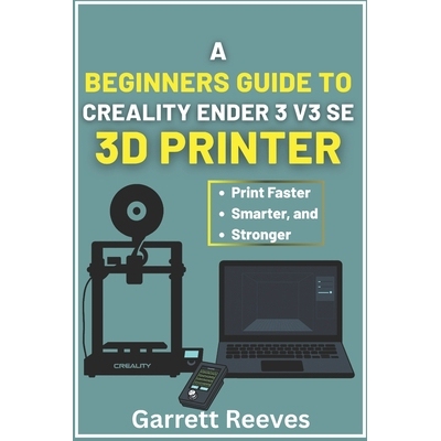 预订 A Beginner’s Guide to Creality Ender 3 V3 3D Printer: Your complete roadmap to effortless printing with step-by-st