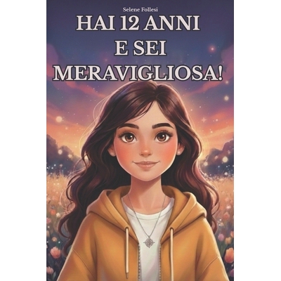 预订 Hai 12 anni e sei meravigliosa!: Storie ispiratrici per ragazzine, Storie di coraggio, autostima, amicizia e scoper