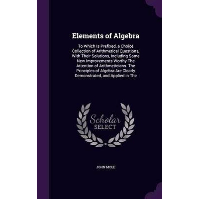 预订 Elements of Algebra: To Which Is Prefixed, a Choice Collection of Arithmetical Questions, With Their Solutions, Inc