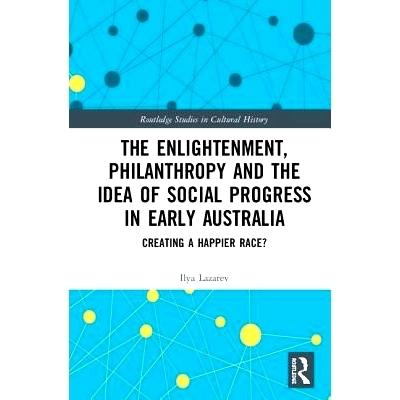预订 The Enlightenment, Philanthropy and the Idea of Social Progress in Early Australia: Creating a Happier Race? 澳大利