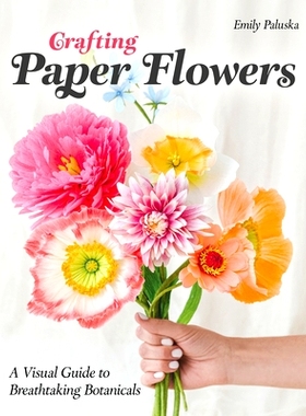 预订 Crafting Paper Flowers: A Visual Guide to Breathtaking Botanicals: 9781644034675