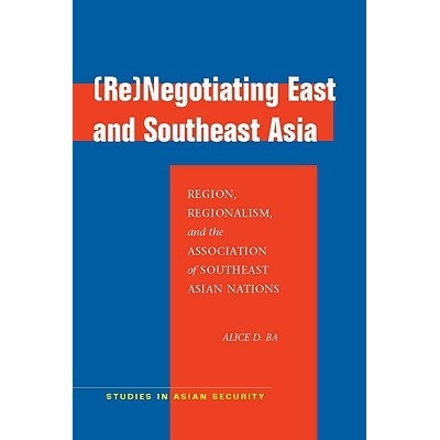 预订 Renegotiating East and Southeast Asia: Region, Regionalism, and the Association of Southeast Asian Nations: 9780804