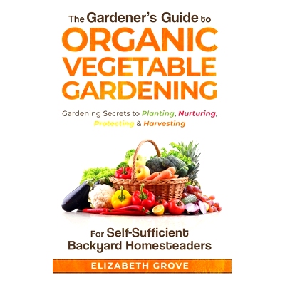 预订 The Gardener’s Guide to Organic Vegetable Gardening for Self-Sufficient Backyard Homesteaders: 9798985624717