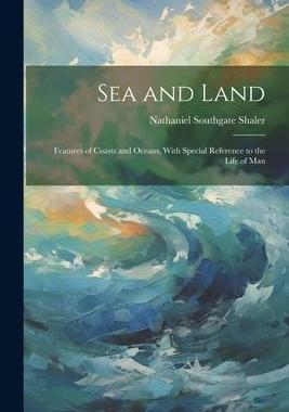 [预订]Sea and Land: Features of Coasts and Oceans, With Special Reference to the Life of Man 9781021624949