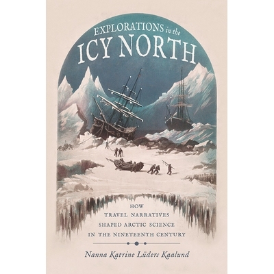 预订 Explorations in the Icy North: How Travel Narratives Shaped Arctic Science in the Nineteenth Century 冰冷的北方探索