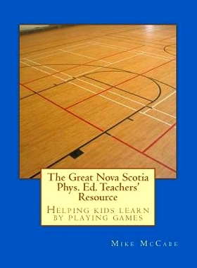 预订 The Great Nova Scotia Phys. Ed. Teachers’ Resource: Helping kids learn by playing games: 9781515220299