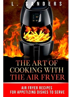 预订 The Art of Cooking with the Air Fryer: Air Fryer Recipes for Appetizing Dishes to Serve: 9781974272860