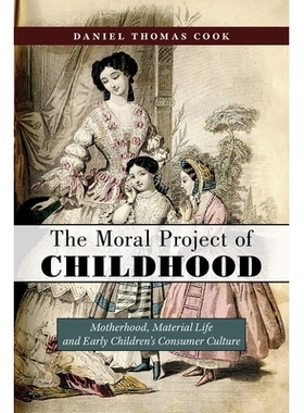 预订 The Moral Project of Childhood: Motherhood, Material Life, and Early Children’s Consumer Culture 童年的道德计划：