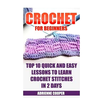 预订 Crochet for Beginners: Top 10 Quick and Easy Lessons to Learn Crochet Stitches in 2 Days: (Learn Crochet, Crochet P