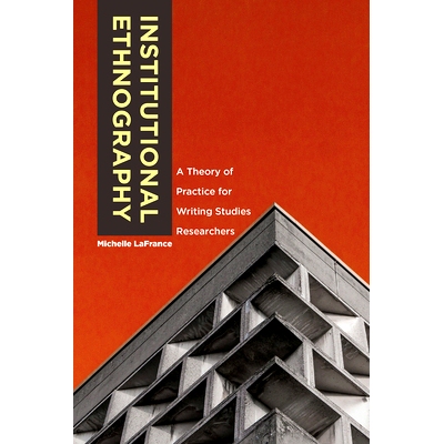 预订 Institutional Ethnography: A Theory of Practice for Writing Studies Researchers: 9781607328667