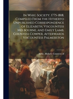 预订 In Whig Society, 1775-1818, Compiled From the Hitherto Unpublished Correspondence of Elizabeth, Viscountess Melbour