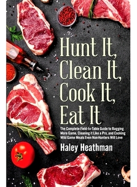 预订 Hunt It, Clean It, Cook It, Eat It: The Complete Field-to-Table Guide to Bagging More Game, Cleaning it Like a Pro,
