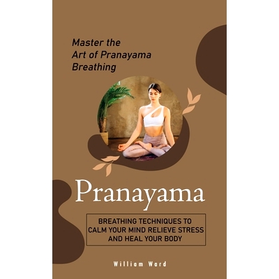 预订 Pranayama: Master the Art of Pranayama Breathing (Breathing Techniques to Calm Your Mind Relieve Stress and Heal Yo