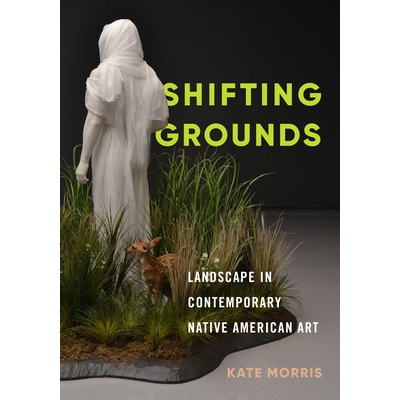 预订 Shifting Grounds: Landscape in Contemporary Native American Art 转移地面：当代美国原住民艺术中的风景: 9780295749167