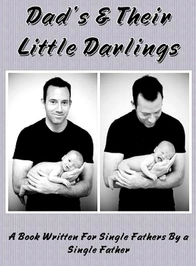 预订 Dad’s and Their Little Darlings: A Book Written For Single Fathers By A Single Father: 9781494980795