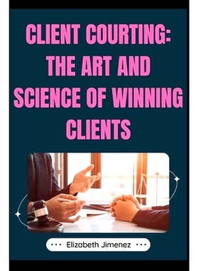预订 Client Courting: The Art and Science of Winning Clients: 9798325459344