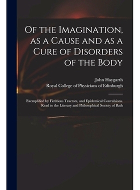 预订 Of the Imagination, as a Cause and as a Cure of Disorders of the Body; Exemplified by Fictitious Tractors, and Epid