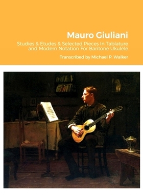 预订 Mauro Giuliani Studies & Etudes Opus 50, Opus 48 and Selected Pieces In Tablature and Modern Notation For Baritone