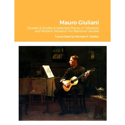 预订 Mauro Giuliani Studies & Etudes Opus 50, Opus 48 and Selected Pieces In Tablature and Modern Notation For Baritone