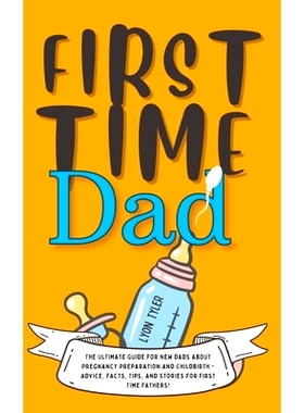 预订 First Time Dad: The Ultimate Guide for New Dads about Pregnancy Preparation and Childbirth - Advice, Facts, Tips, a