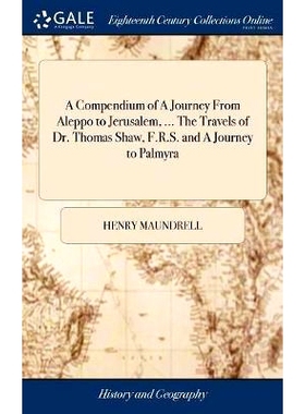 预订 A Compendium of A Journey From Aleppo to Jerusalem, ... The Travels of Dr. Thomas Shaw, F.R.S. and A Journey to Pal