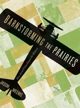 预订 Barnstorming the Prairies: How Aerial Vision Shaped the Midwest 大草原巡回演讲：虚幻愿景如何塑造中西部的（平装）: 9