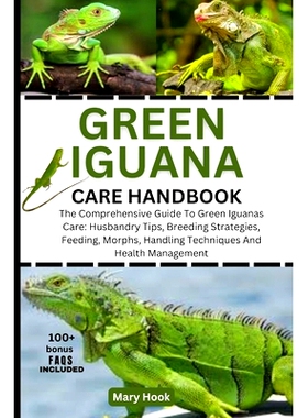 预订 Green Iguana Care Handbook: The Comprehensive Guide To Green Iguanas Care: Husbandry Tips, Breeding Strategies, Fee