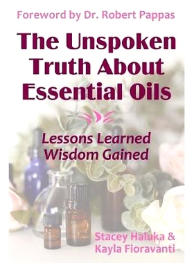 预订 The Unspoken Truth About Essential Oils: Lessons Learned, Wisdom Gained: 9780692130957