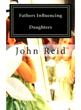 预订 Fathers Influencing Daughters: How to help guide your daughter to become a strong, confident young woman: 978150304