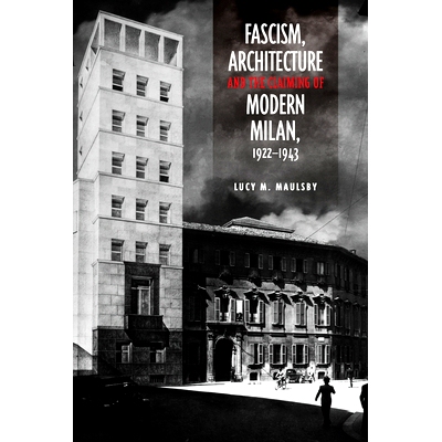 预订 Fascism, Architecture, and the Claiming of Modern Milan, 1922-1943 法西斯主义、建筑与现代米兰的要求 1922-1943（丛书