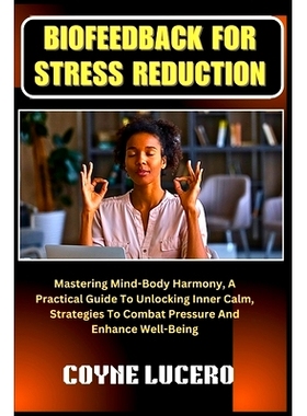 预订 Biofeedback for Stress Reduction: Mastering Mind-Body Harmony, A Practical Guide To Unlocking Inner Calm, Strategie