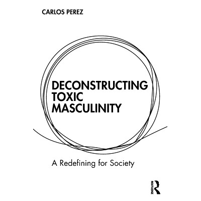 预订 Deconstructing Toxic Masculinity: A Redefining for Society 解构有害的男子气概：重新定义社会: 9781032734392