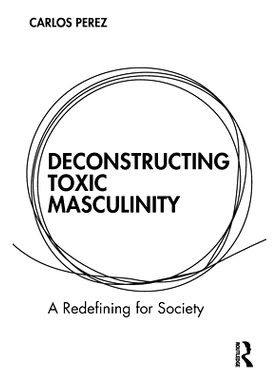 预订 Deconstructing Toxic Masculinity: A Redefining for Society 解构有害的男子气概：重新定义社会: 9781032734392