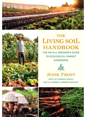 预订 The Living Soil Handbook: The No-Till Grower’s Guide to Ecological Market Gardening: 9781645020264