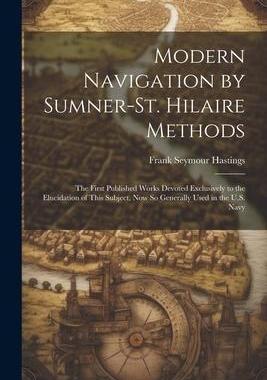 [预订]Modern Navigation by Sumner-St. Hilaire Methods: The First Published Works Devoted Exclusively to th 9781021656032