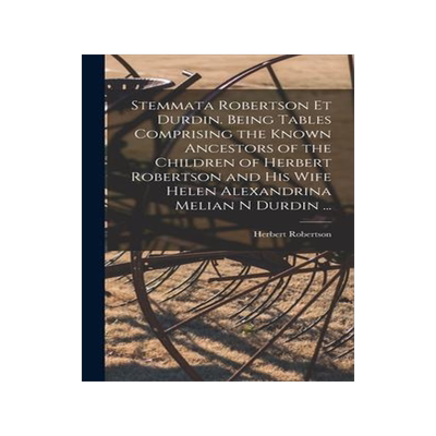 [预订]Stemmata Robertson Et Durdin. Being Tables Comprising the Known Ancestors of the Children of Herbert 9781013735295