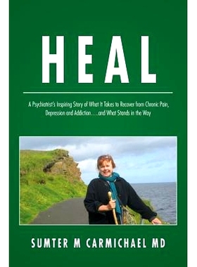 Heal: A Psychiatrist’s Inspiring Story of What it Takes to Recover from Chronic Pain, Depression, and Addiction...