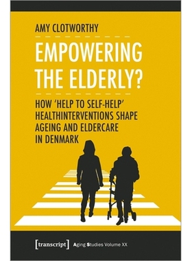 预订 Empowering the Elderly?: How ›Help to Self-Help‹ Health Interventions Shape Ageing and Eldercare in Denmark: 9783
