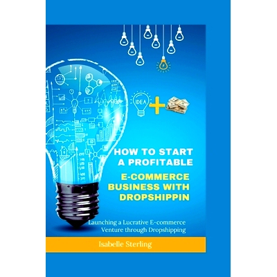 预订 How to Start a Profitable E-commerce Business with Dropshipping: Launching a Lucrative E-commerce Venture through D