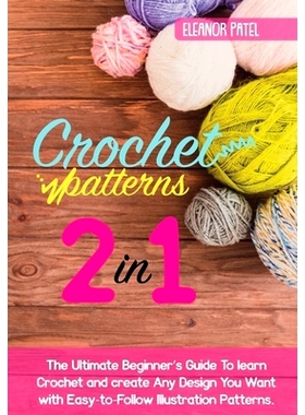 预订 Crochet Patterns: The Ultimate Beginner's Guide To learn Crochet and create Any Design You Want with Easy-to-Follow