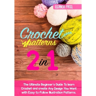 预订 Crochet Patterns: The Ultimate Beginner's Guide To learn Crochet and create Any Design You Want with Easy-to-Follow