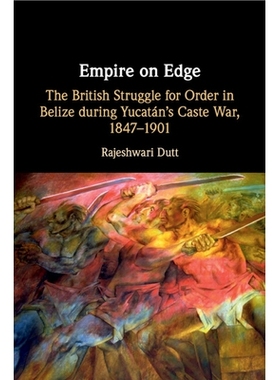 预订 Empire on Edge: The British Struggle for Order in Belize during Yucatan’s Caste War, 1847–1901 边缘上的帝国：尤卡